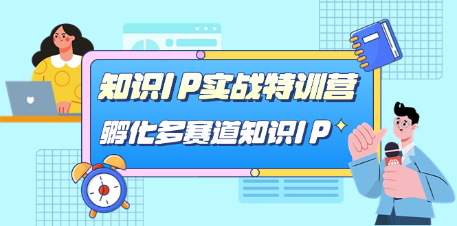 知识IP实战特训营，孵化-多赛道知识IP（33节课）-创想网