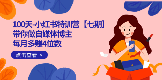 100天-小红书特训营【七期】带你做自媒体博主 每月多赚4位数  IP账号全指南-创想网