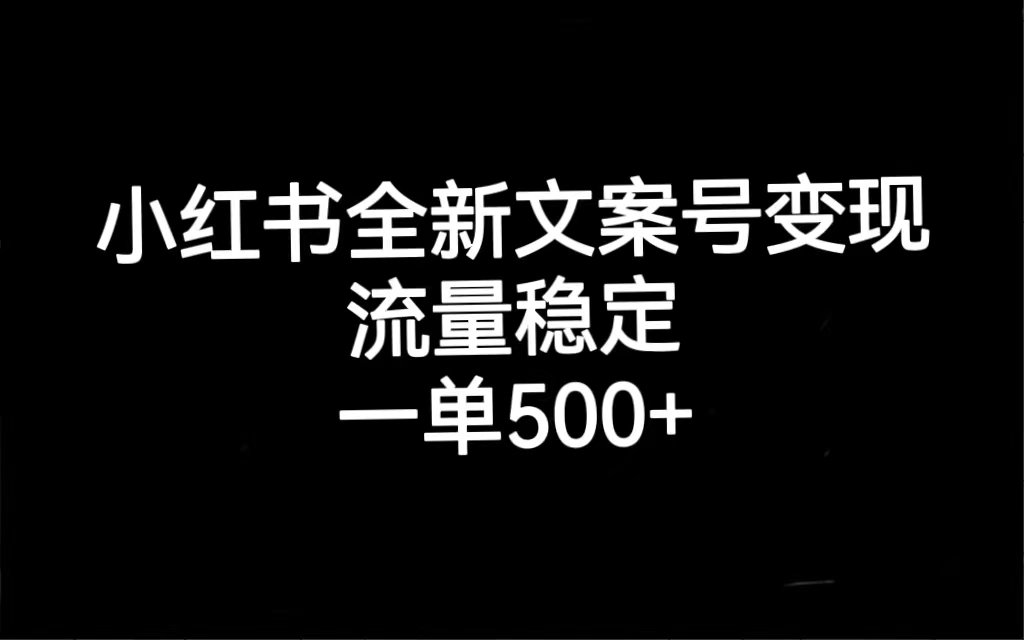 小红书全新文案号变现，流量稳定，一单收入500-创想网
