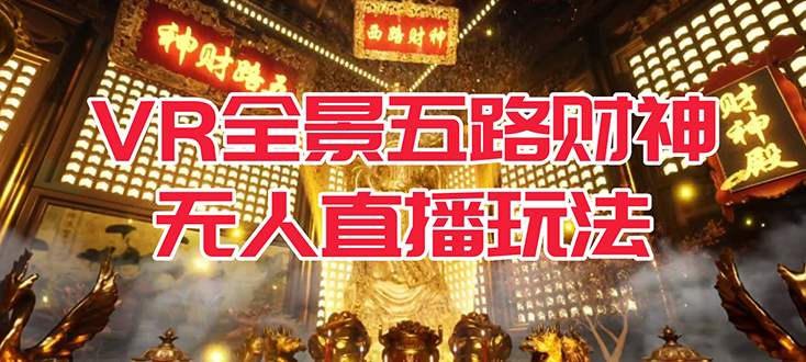 VR全景模式五路财神无人直播玩法，抖音目前最火玩法独家制作【吸金又吸睛】-创想网