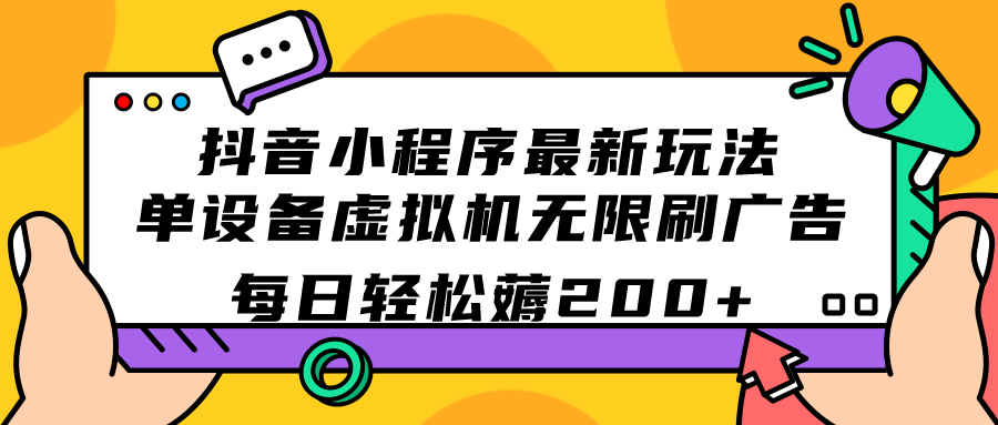 抖音小程序最新玩法  单设备虚拟机无限刷广告 每日轻松薅200-创想网