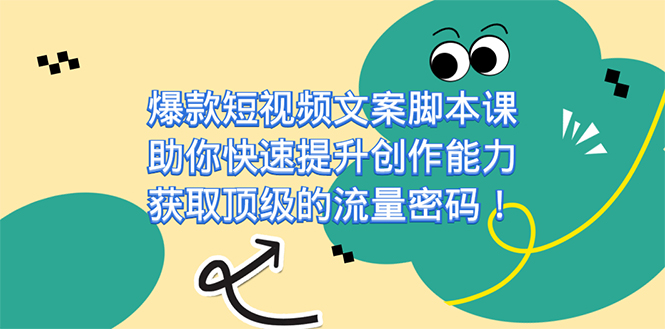 爆款短视频文案课，助你快速提升创作能力，获取顶级的流量密码！-创想网