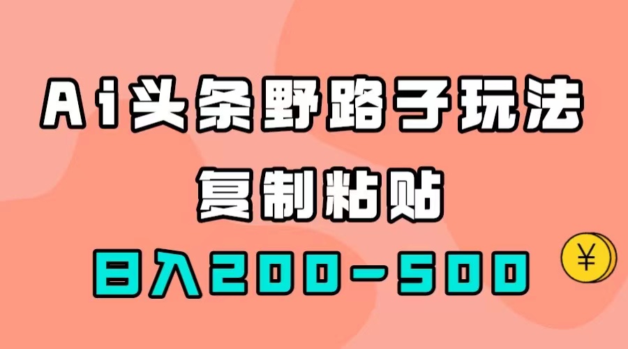 AI头条野路子玩法，只需复制粘贴，日入200-500-创想网