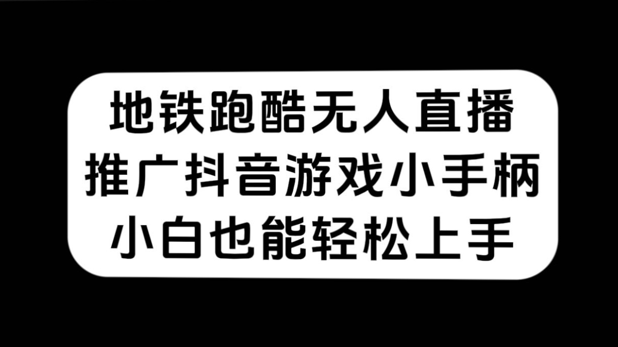 地铁跑酷无人直播，推广抖音游戏小手柄，小白也能轻松上手-创想网