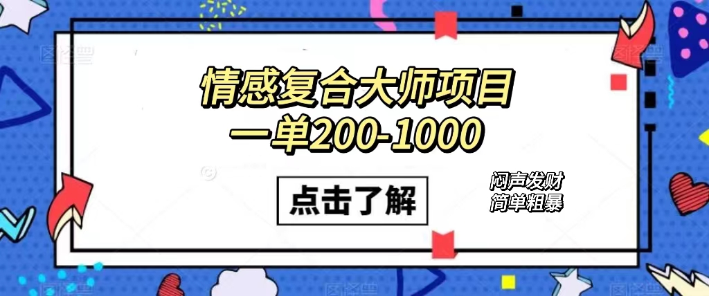 情感复合大师项目，一单200-1000，闷声发财的小生意！简单粗暴（附资料）-创想网