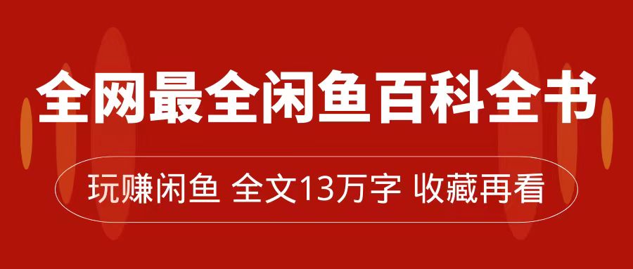 全网最全闲鱼百科全书，全文13万字左右，带你玩赚闲鱼卖货，从0到月入过万-创想网
