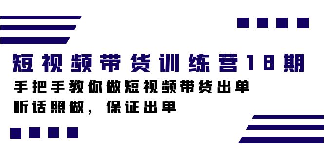 短视频带货训练营18期，手把手教你做短视频带货出单，听话照做，保证出单-创想网