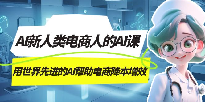 AI-新人类电商人的AI课，用世界先进的AI帮助电商降本增效-创想网