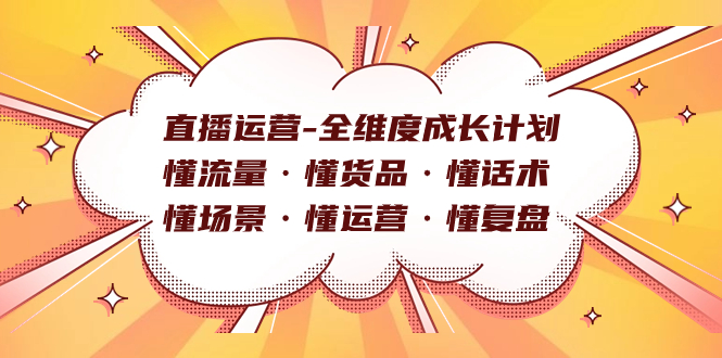 直播运营-全维度成长计划 懂流量·懂货品·懂话术·懂场景·懂运营·懂复盘-创想网