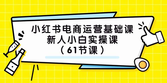 小红书电商运营基础课，新人小白实操课（61节课）-创想网
