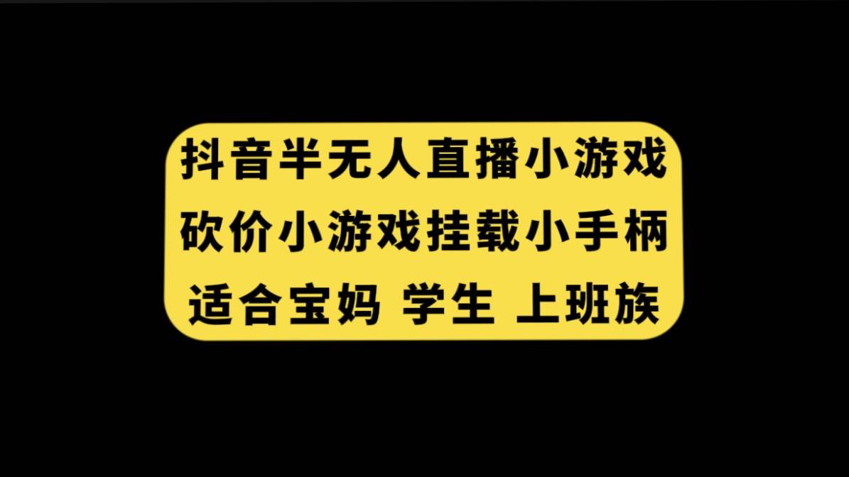 抖音半无人直播砍价小游戏，挂载游戏小手柄， 适合宝妈 学生 上班族-创想网