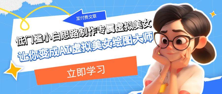 某付费文章：低门槛小白思路制作专属虚拟美女 让你变成AI虚拟美女绘图大师-创想网
