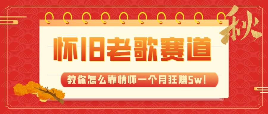 全新蓝海，怀旧老歌赛道，教你怎么靠情怀一个月狂赚5w！-创想网