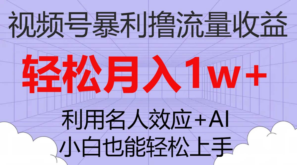 视频号暴利撸流量收益，小白也能轻松上手，轻松月入1w-创想网