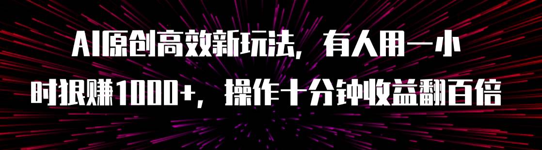AI原创高效新玩法，有人用一小时狠赚1000 操作十分钟收益翻百倍（附软件）-创想网