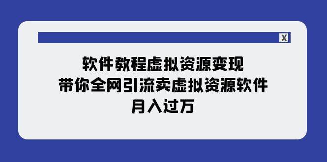 软件教程虚拟资源变现：带你全网引流卖虚拟资源软件，月入过万（11节课）-创想网