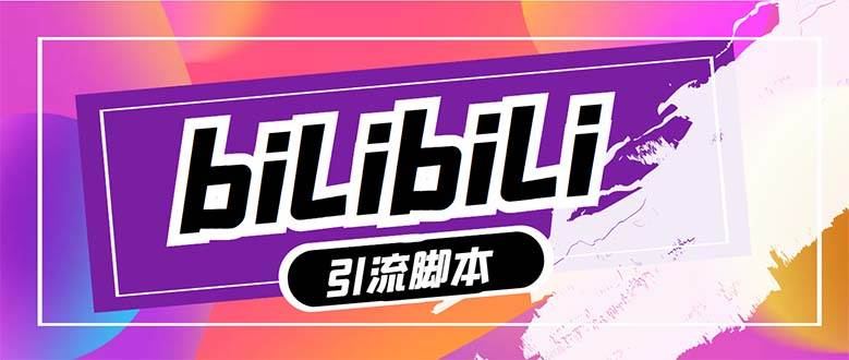 【引流必备】最新哔哩哔哩多功能引流脚本，解放双手自动引流【引流脚本-创想网