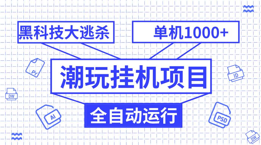 潮玩挂机项目，全自动黑科技大逃杀，单机收益1000 ，无限多开窗口-创想网