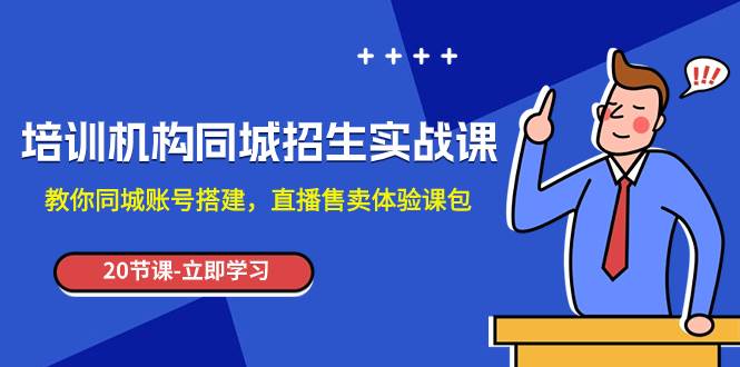 培训机构-同城招生实操课，教你同城账号搭建，直播售卖体验课包-创想网