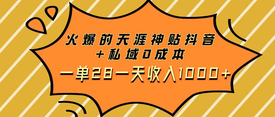 火爆的天涯神贴抖音 私域0成本一单28一天收入1000-创想网