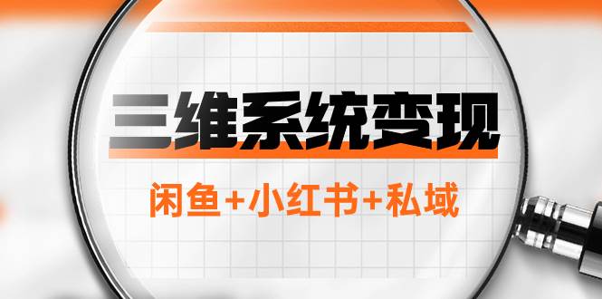 三维系统变现项目：普通人首选-年入百万的翻身项目，闲鱼 小红书 私域-创想网