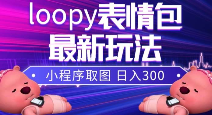 小狸猫loopy表情包小程序取图玩法，最新出的表情包素材-创想网