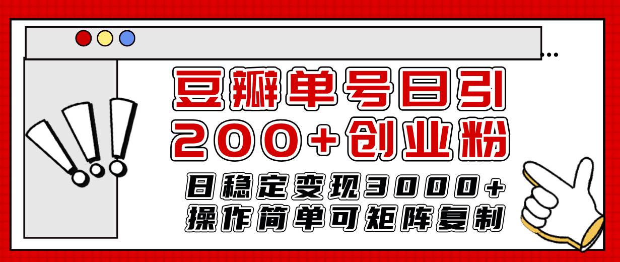 豆瓣单号日引200 创业粉日稳定变现3000 操作简单可矩阵复制！-创想网