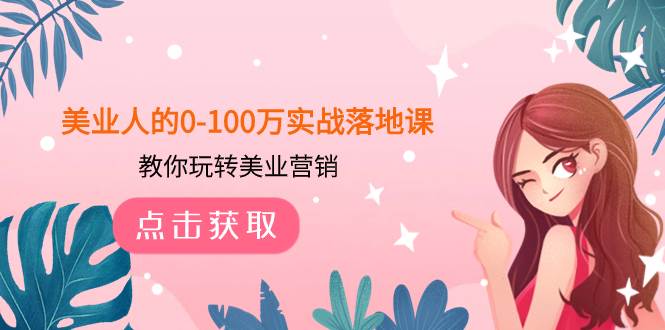 美业人的0-100万实战落地课，教你玩转美业营销（43节课）-创想网