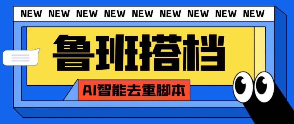 外面收费299的鲁班搭档视频AI智能全自动去重脚本，搬运必备神器【AI智能脚本】-创想网