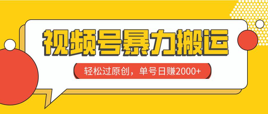 视频号暴力搬运，轻松过原创，单号日赚2000-创想网