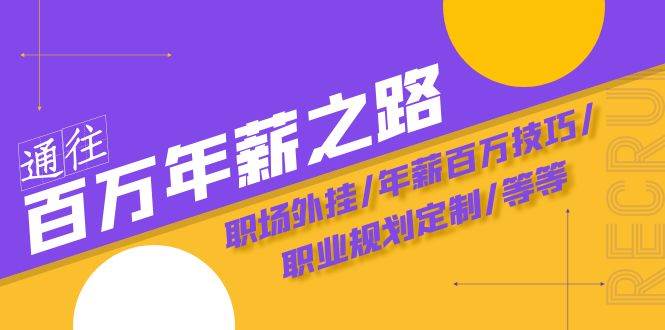 通往百万年薪之路·陪跑训练营：职场外挂/年薪百万技巧/职业规划定制/等等-创想网