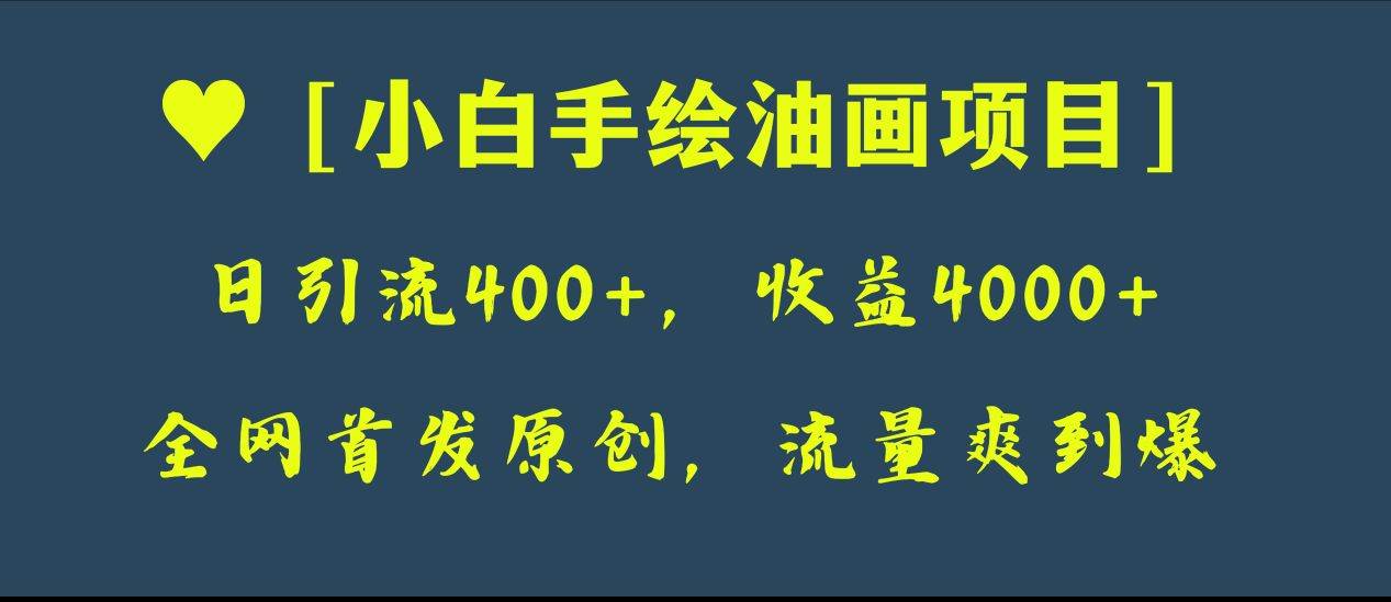 全网首发原创，日引流400 ，收益4000 ，小白手绘油画项目-创想网