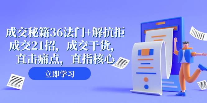 成交 秘籍36法门 解抗拒成交21招，成交干货，直击痛点，直指核心（57节课）-创想网