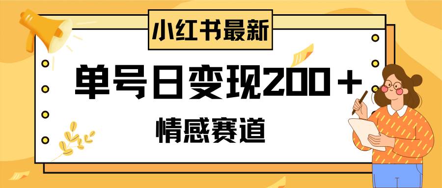 小红书情感赛道最新玩法，2分钟一条原创作品，单号日变现200＋可批量可矩阵-创想网