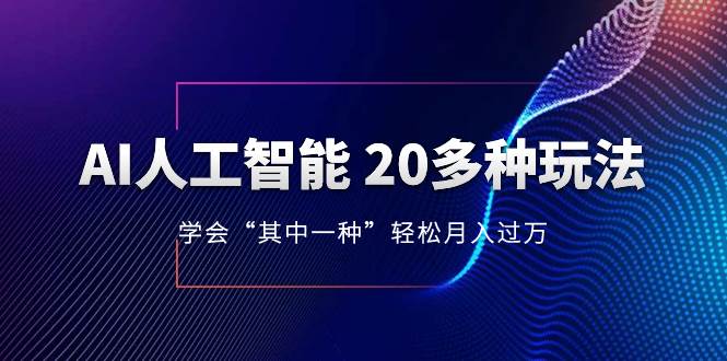 AI人工智能 20多种玩法 学会“其中一种”轻松月入过万，持续更新AI最新玩法-创想网