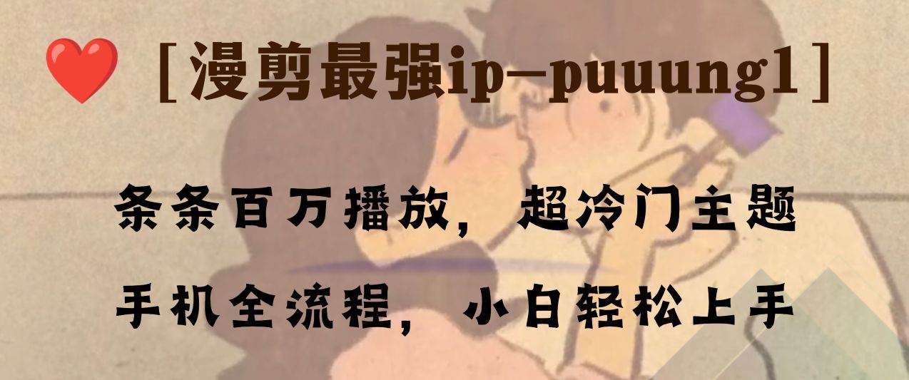条条百万播放，漫剪最强冷门ip-puuung1，手机全流程，小白轻松学会！-创想网