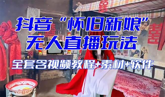 【怀旧新娘】无人直播整蛊互动玩法（含全套开播教程 软件 视频素材 音效）-创想网