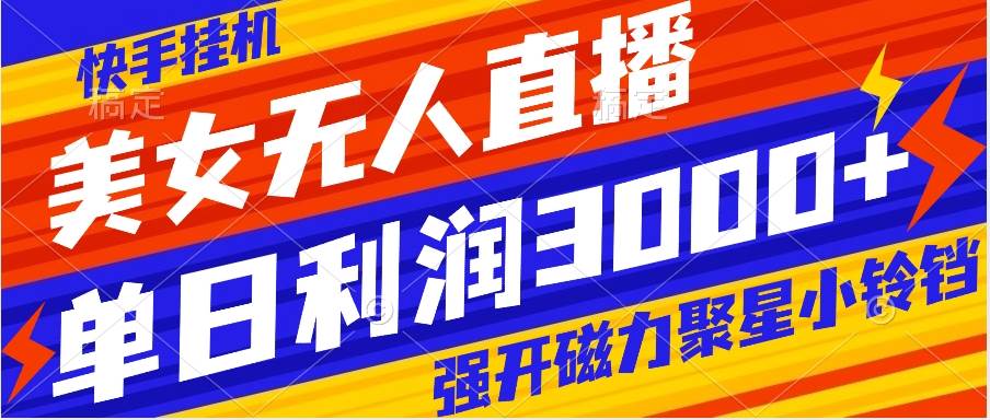 快手挂机，美女无人直播，强开磁力聚星小铃铛，日入3000-创想网