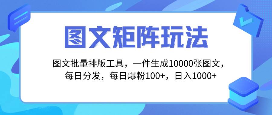 图文批量排版工具，矩阵玩法，一键生成10000张图，每日分发多个账号-创想网