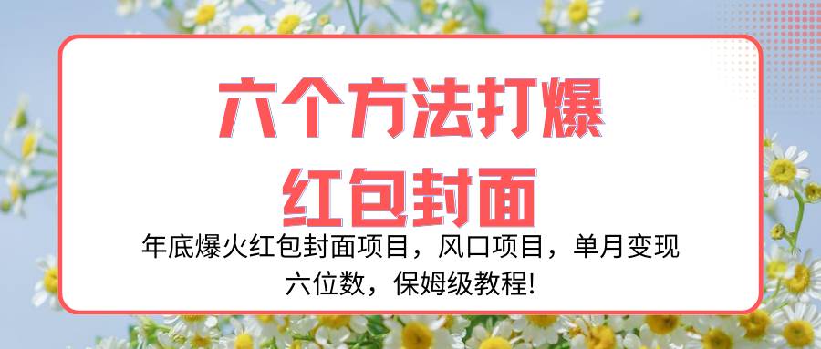 年底爆火红包封面项目，风口项目，单月变现六位数，保姆级教程!-创想网