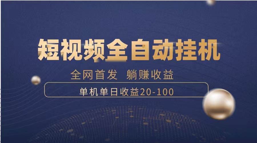 暴力项目，短视频全自动挂机，单号收益20-100-创想网