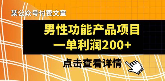 某公众号付费文章《男性功能产品项目，一单利润200 》来品鉴下吧-创想网
