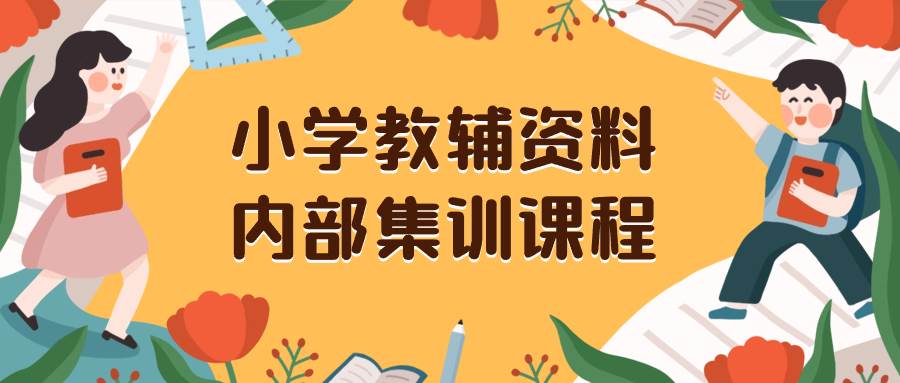 小学教辅资料，内部集训保姆级教程。私域一单收益29-129（教程 资料）-创想网