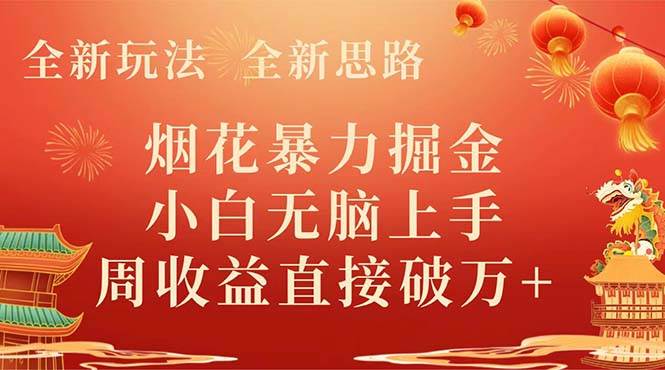 全新玩法，全新思路，烟花暴力掘金，小白无脑上手，周收益破w-创想网