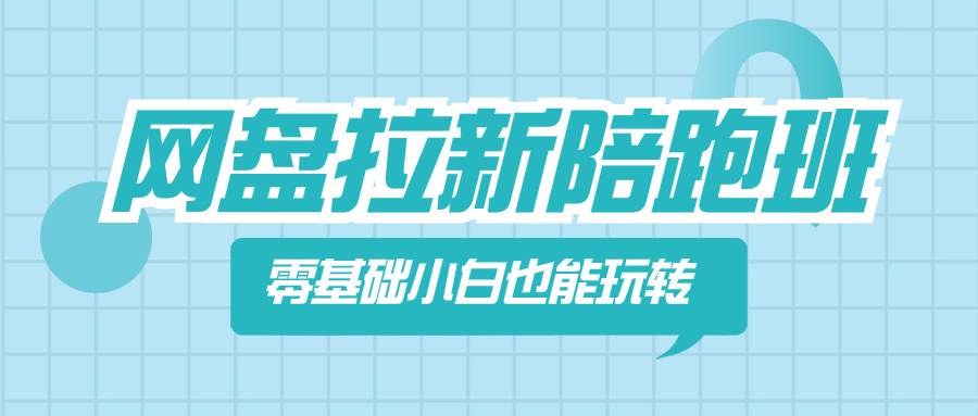 网盘拉新陪跑班，零基础小白也能玩转网盘拉新-创想网