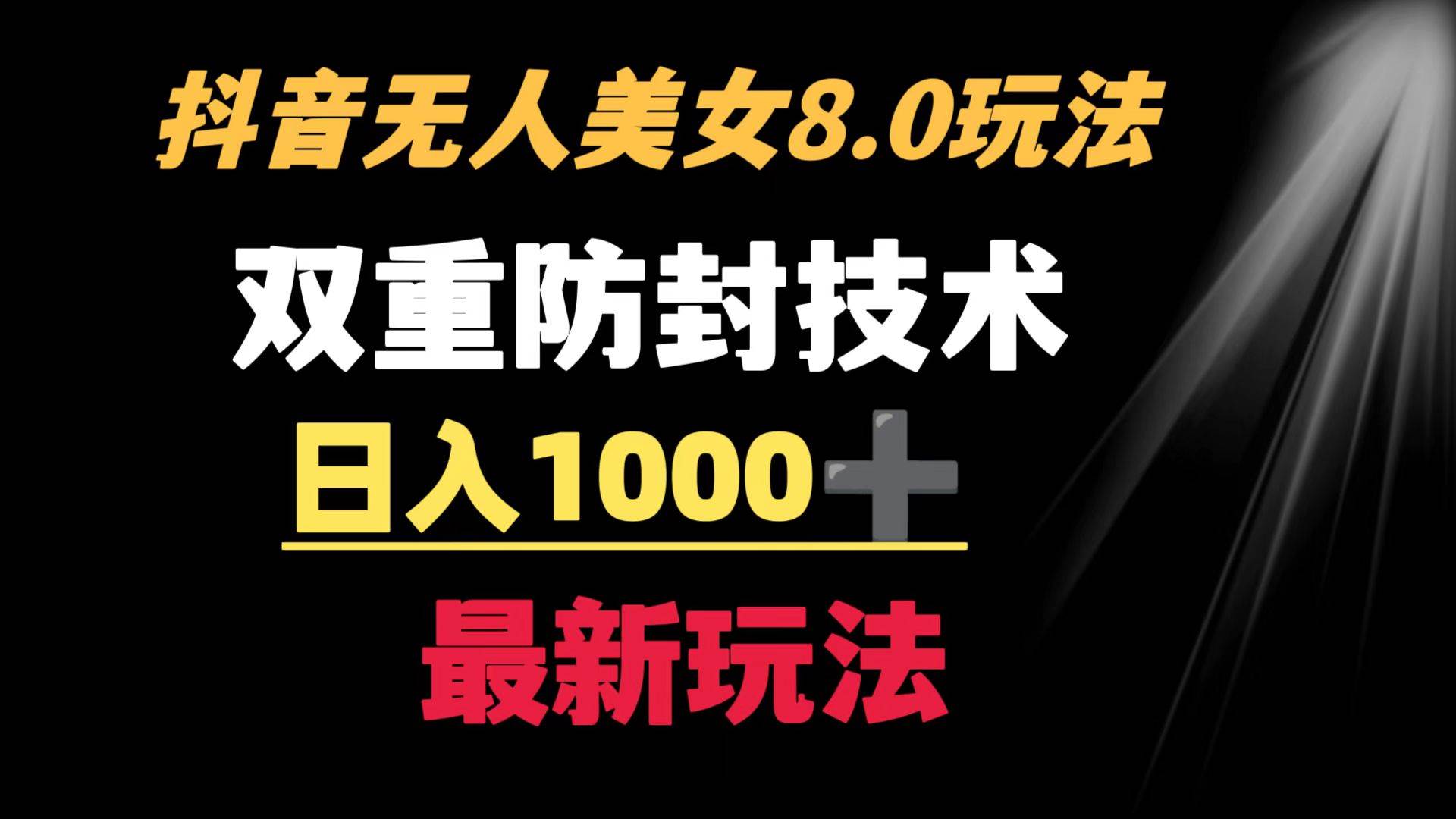 抖音无人美女玩法 双重防封手段 不封号日入1000 教程 软件 素材-创想网