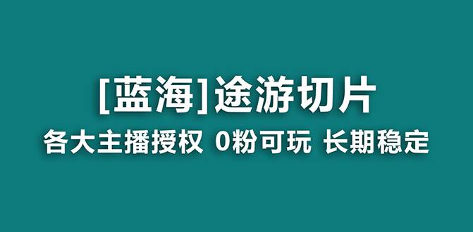 抖音途游切片，龙年第一个蓝海项目，提供授权和素材，长期稳定，月入过万-创想网