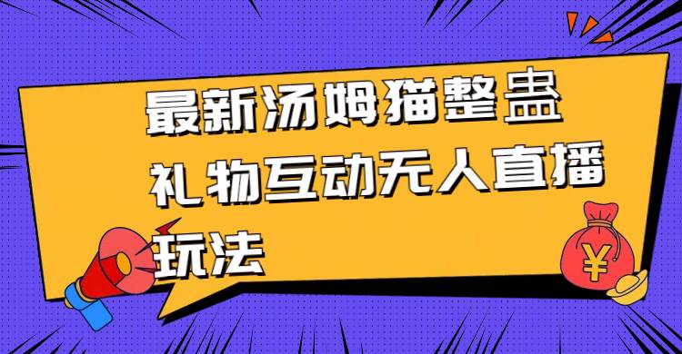 最新汤姆猫整蛊礼物互动无人直播玩法-创想网