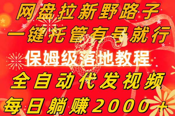 网盘拉新野路子，一键托管有号就行，全自动代发视频，每日躺赚2000＋，保姆级落地教程-创想网