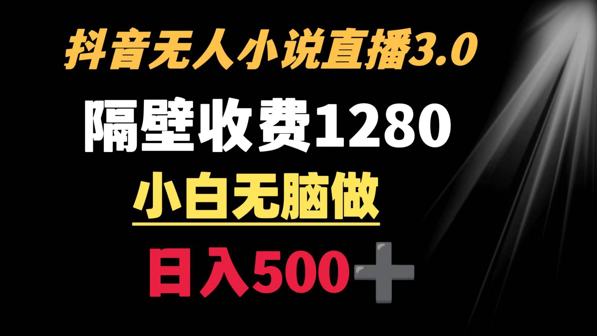 抖音小说无人3.0玩法 隔壁收费1280  轻松日入500+-创想网